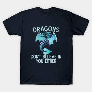 Dragons don't believe in you either T-Shirt